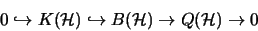 \begin{displaymath}0\hookrightarrow
K({\cal H}) \hookrightarrow B({\cal H}) \to Q({\cal H})\to 0\end{displaymath}