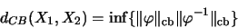 \begin{displaymath}d_{CB}(X_1,X_2)=\inf\{\Vert\varphi\Vert _{{\rm cb}}
\Vert\varphi^{-1}
\Vert _{{\rm cb}}\}\end{displaymath}