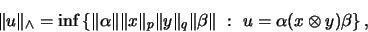 \begin{displaymath}\Vert u\Vert _\wedge =
\inf\left\{
\Vert\alpha\Vert \Vert ...
...ert\beta\Vert
\ :\
u = \alpha(x \otimes y)\beta \right\},
\end{displaymath}