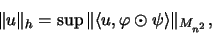 \begin{displaymath}\Vert u\Vert _h = \sup \Vert\langle u, \varphi \odot \psi \rangle\Vert _{M_{n^2}},
\end{displaymath}