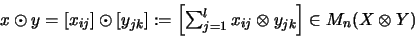 \begin{displaymath}\mbox{$
x \odot y = [x_{ij}] \odot [y_{jk}]
:=
\left[\su...
...1}^l x_{ij} \otimes y_{jk}\right] \in M_{n}(X \otimes Y)
$ }
\end{displaymath}