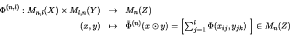 \begin{eqnarray*}\Phi^{(n,l)} : M_{n,l}(X) \times M_{l,n}(Y)
&\rightarrow&
M_...
...box{$\sum_{j=1}^l \Phi(x_{ij}, y_{jk})$ } \right]
\in
M_{n}(Z)
\end{eqnarray*}