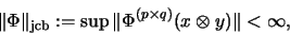 \begin{displaymath}\Vert\Phi\Vert _\mathrm{jcb}:=
\sup \Vert \Phi^{(p \times q)}(x \otimes y)\Vert < \infty,
\end{displaymath}