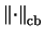 $ { \left\Norm \cdot \right\Norm }_{\mathrm{cb}} $