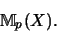 \begin{displaymath}{\mathbb{M} }_p(X) \mbox{.}\end{displaymath}