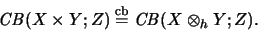 \begin{displaymath}\mathit{CB}(X \times Y; Z) \stackrel{\mathrm{cb}}{=}\mathit{CB}(X \otimes_h Y; Z).
\end{displaymath}