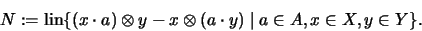 \begin{displaymath}N := \mathrm{lin} \{ (x \cdot a) \otimes y - x \otimes (a \cdot y) \mid a
\in A, x \in X,
y \in Y\}\mbox{.}\end{displaymath}