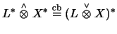 $L^*\stackrel{\scriptscriptstyle\wedge}{\otimes}X^*\stackrel{\mathrm{cb}}{=}(L\stackrel{\scriptscriptstyle\vee}{\otimes}X)^*$