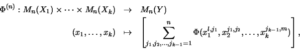 \begin{eqnarray*}\Phi^{(n)}:M_{n}(X_1) \times \dots \times M_{n}(X_k) & \rightar...
...Phi(x_1^{l,j_1}, x_2^{j_1,j_2}, \dots, x_k^{j_{k-1},m})\right],
\end{eqnarray*}