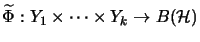 ${\widetilde{\Phi}}: Y_1 \times \dots \times Y_k \rightarrow B(\mathcal{H})$