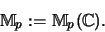 \begin{displaymath}{\mathbb{M} }_p := {\mathbb{M} }_p({\mathbb{C} }) \mbox{.}\end{displaymath}