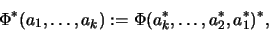 \begin{displaymath}\Phi^*(a_1, \dots, a_k) := \Phi(a_k^*, \dots, a_2^*, a_1^*)^*,\end{displaymath}