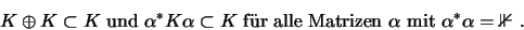 \begin{displaymath}K\oplus K\subset K \mbox{ und $\alpha^*K\alpha\subset K$\spac...
... Matrizen
$\alpha$\space mit $\alpha^*\alpha={\mathbb{1} }$ .}\end{displaymath}