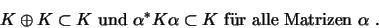 \begin{displaymath}K\oplus K\subset K \mbox{ und $\alpha^*K\alpha\subset K$\space f\uml {u}r alle Matrizen
$\alpha$ .}\end{displaymath}