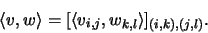 \begin{displaymath}\langle v,w\rangle=[\langle v_{i,j},w_{k,l}\rangle]_{(i,k),(j,l)} \mbox{.}\end{displaymath}