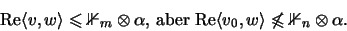 \begin{displaymath}\mathrm{Re}\langle v,w\rangle\leqslant{\mathbb{1} }_m\otimes\...
... v_0,w\rangle\not\leqslant{\mathbb{1} }_n\otimes\alpha \mbox{.}\end{displaymath}