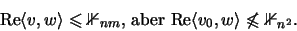 \begin{displaymath}\mathrm{Re}\langle v,w\rangle\leqslant{\mathbb{1} }_{nm} \mbo...
...e}\langle v_0,w\rangle\not\leqslant{\mathbb{1} }_{n^2} \mbox{.}\end{displaymath}