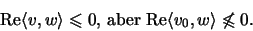 \begin{displaymath}\mathrm{Re}\langle v,w\rangle\leqslant 0 \mbox{, aber }
\mathrm{Re}\langle v_0,w\rangle\not\leqslant 0 \mbox{.}\end{displaymath}