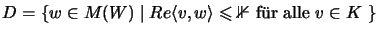 $D=\{w\in M(W)\;\vert\;Re\langle v,w\rangle\leqslant{\mathbb{1} } \mbox{ f\uml {u}r alle $v\in
K$ }\}$