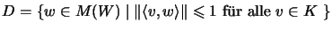 $D=\{w\in M(W)\;\vert\;\Vert\langle v,w\rangle\Vert\leqslant 1 \mbox{ f\uml {u}r alle $v\in K$ }\}$