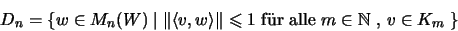 \begin{displaymath}D_n=\{w\in M_n(W)\;\vert\;\Vert\langle v,w\rangle\Vert\leqslant 1 \mbox{ f\uml {u}r alle
$m\in{\mathbb{N} }$ , $v\in K_m$ }\}\end{displaymath}