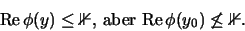 \begin{displaymath}\mathrm{Re}\,\phi(y)\leq{\mathbb{1} }\mbox{, aber } \mathrm{Re}\,\phi(y_0)\not\leq{\mathbb{1} }.
\end{displaymath}