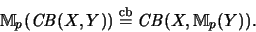 \begin{displaymath}{\mathbb{M} }_p(\mathit{CB}(X,Y)) \stackrel{\mathrm{cb}}{=}\mathit{CB}(X,{\mathbb{M} }_p(Y)) \mbox{.}\end{displaymath}