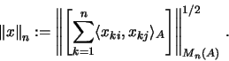 \begin{displaymath}\left \Vert x \right \Vert _n:=
\left \Vert \left [\sum_{k=1...
...} ,
x_{kj} \rangle_A \right] \right\Vert _{M_n(A)} ^{1/2} \,.
\end{displaymath}