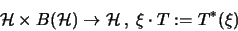 \begin{displaymath}\mathcal{H}\times B(\mathcal{H}) \rightarrow \mathcal{H}\: , \: \xi \cdot T := T^*(\xi)
\end{displaymath}