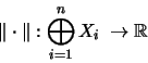 \begin{displaymath}\Vert\cdot\Vert : \bigoplus_{i=1}^n X_i\: \rightarrow {\mathbb{R} }
\end{displaymath}