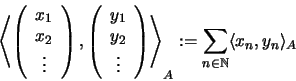 \begin{displaymath}\left\langle
\left( \begin{array}{c} x_1 \\ x_2 \\ \vdots \en...
...angle_A := \sum_{n \in {\mathbb{N} }} \langle x_n,y_n \rangle_A\end{displaymath}