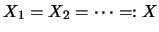 $X_1 = X_2 = \cdots =: X$