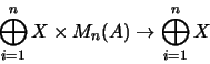 \begin{displaymath}\bigoplus_{i=1}^n X \times M_n(A) \rightarrow
\bigoplus_{i=1}^n X
\end{displaymath}