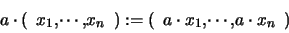 \begin{displaymath}a \cdot (\begin{array}{*{2}{c@{,}}c} x_1 & \cdots & x_n \end{...
...{*{2}{c@{,}}c} a \cdot x_1 & \cdots & a \cdot x_n \end{array})
\end{displaymath}