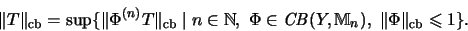 \begin{displaymath}\Vert T\Vert _{\mathrm{cb}}=\sup\{\Vert\Phi^{(n)}T\Vert _{\ma...
...{M} }_n),\;
\Vert\Phi\Vert _{\mathrm{cb}}\leqslant 1\} \mbox{.}\end{displaymath}