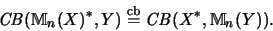 \begin{displaymath}\mathit{CB}({\mathbb{M} }_n(X)^*,Y)\stackrel{\mathrm{cb}}{=}\mathit{CB}(X^*,{\mathbb{M} }_n(Y)) \mbox{.}\end{displaymath}