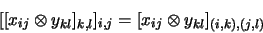 \begin{displaymath}[ [x_{ij} \otimes y_{kl}]_{k,l} ]_{i,j}
=
[ x_{ij} \otimes y_{kl} ]_{(i,k),(j,l)}
\end{displaymath}