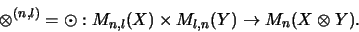 \begin{displaymath}\otimes^{(n,l)} = \odot :
M_{n,l}(X) \times M_{l,n}(Y) \rightarrow M_n(X \otimes Y).
\end{displaymath}