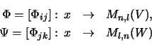 \begin{eqnarray*}\Phi = [\Phi_{ij}] : \, x &\rightarrow& M_{n,l}(V) \mbox{,}\\
\Psi = [\Phi_{jk}] : \, x &\rightarrow& M_{l,n}(W)\\
\end{eqnarray*}