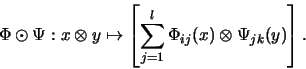 \begin{displaymath}\Phi \odot \Psi : x \otimes y \mapsto
\left[\sum_{j=1}^l \Phi_{ij}(x) \otimes \Psi_{jk}(y) \right].
\end{displaymath}