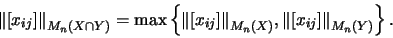 \begin{displaymath}{ \left\Norm [x_{ij}] \right\Norm }_{M_n(X \cap Y)}
= \max ...
...left\Norm [x_{ij}] \right\Norm }_{M_n(Y)}
\right\} \mbox{.}
\end{displaymath}