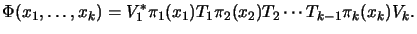 $\displaystyle \Phi(x_1, \dots, x_k) = V_1^* \pi_1(x_1) T_1 \pi_2(x_2) T_2 \cdots T_{k-1} \pi_k(x_k) V_k.$