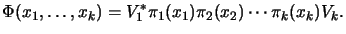 $\displaystyle \Phi(x_1, \dots, x_k) = V_1^* \pi_1(x_1) \pi_2(x_2) \cdots \pi_k(x_k) V_k.$