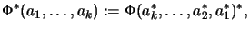 $\displaystyle \Phi^*(a_1, \dots, a_k) := \Phi(a_k^*, \dots, a_2^*, a_1^*)^*,$