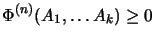 $\displaystyle \Phi^{(n)} (A_1, \dots A_k)
\geq 0$