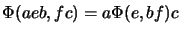 $\displaystyle \Phi(aeb, fc) = a \Phi(e, bf) c$