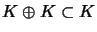 $\displaystyle K\oplus K\subset K$