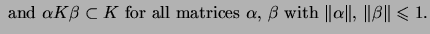 $\displaystyle \mbox{ and $\alpha K\beta\subset K$\ for all matrices
$\alpha$, $\beta$\ with $\Vert\alpha\Vert$, $\Vert\beta\Vert\leqslant 1$.}$