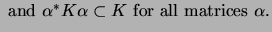 $\displaystyle \mbox{ and $\alpha^*K\alpha\subset K$\ for all matrices
$\alpha$.}$