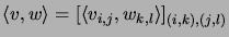 $\displaystyle \langle v,w\rangle=[\langle v_{i,j},w_{k,l}\rangle]_{(i,k),(j,l)}$